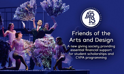 A promotional image featuring a theatrical performance with dancers and a male lead, highlighting the Friends of the Arts and Design initiative at JMU for student scholarships and CVPA programming.